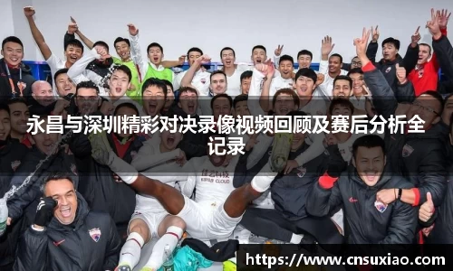 永昌与深圳精彩对决录像视频回顾及赛后分析全记录