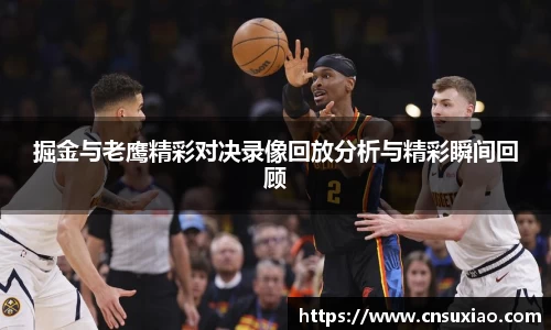 掘金与老鹰精彩对决录像回放分析与精彩瞬间回顾