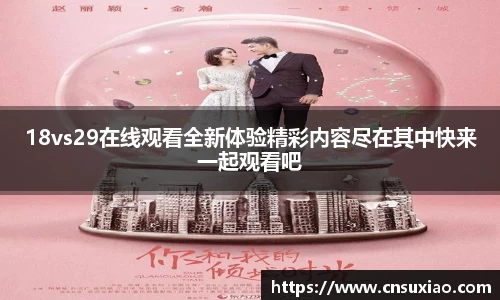 18vs29在线观看全新体验精彩内容尽在其中快来一起观看吧